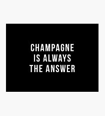 Champagne Is Always The Answer Photographic Print