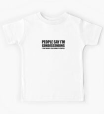 People Say I'm Condescending Means I Talk Down To People Kids Tee