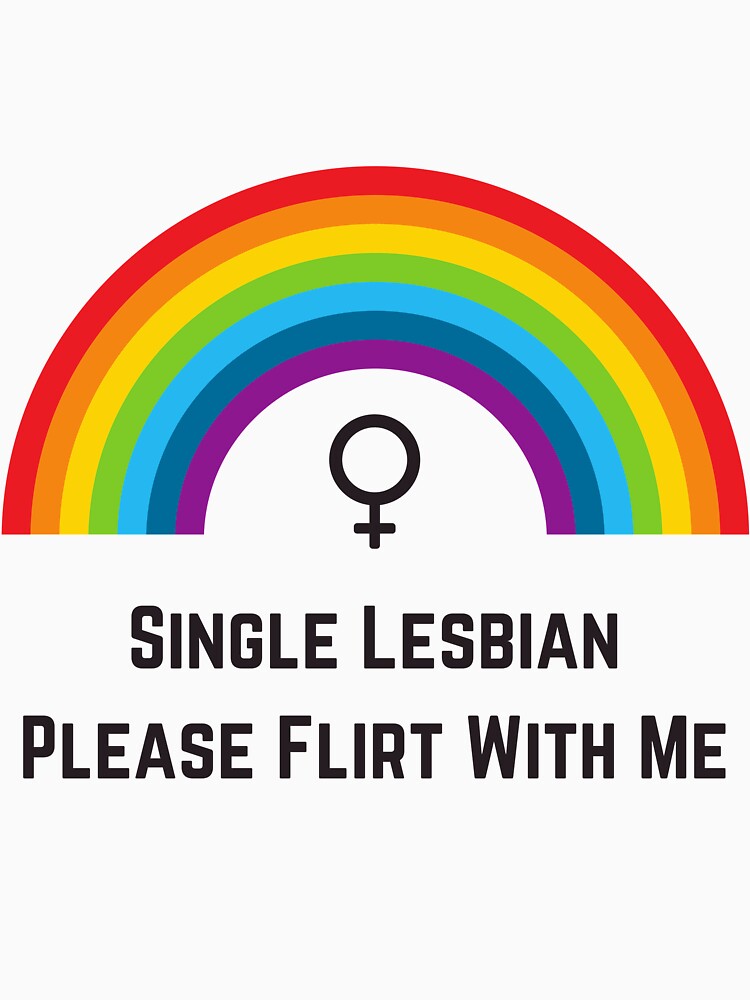 Single Lesbian Please Flirt With Me T Shirt By Lesbionage Redbubble