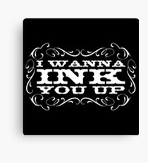 I wanna ink you up! Canvas Print