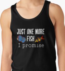 Fish Keeping Aquarium Lovers- Just One More Fish, I Promise Tank Top
