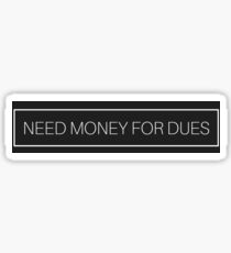 Need Money for Dues (Black and White) Sticker