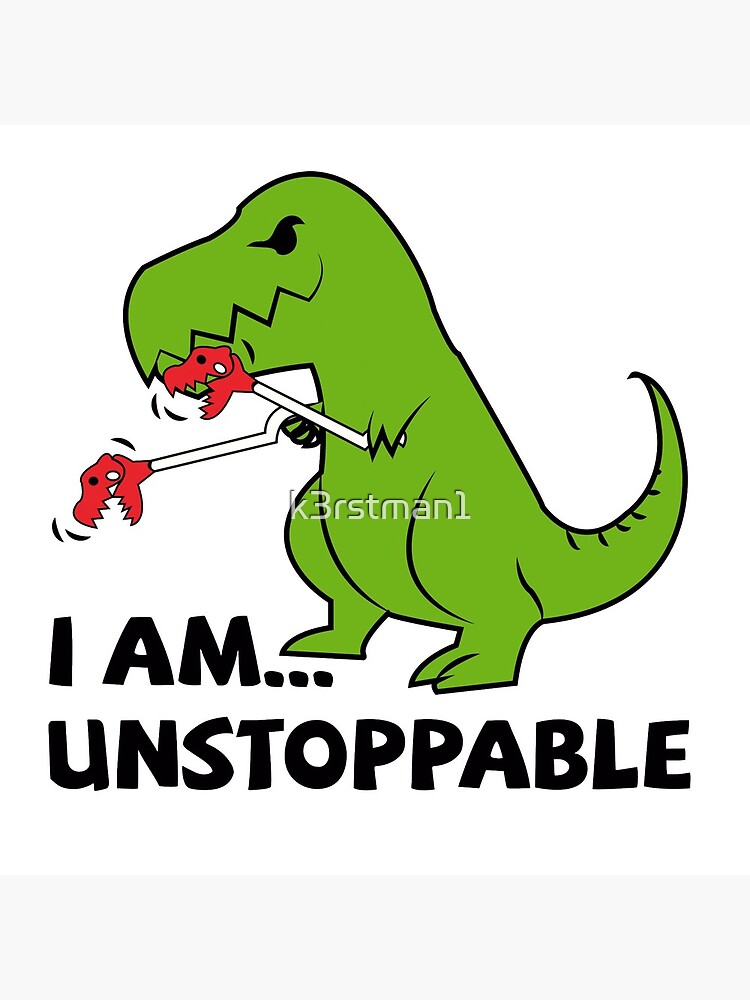 I am unstoppable T-rex by k3rstman1