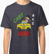 Cabs Are Here Classic T-Shirt