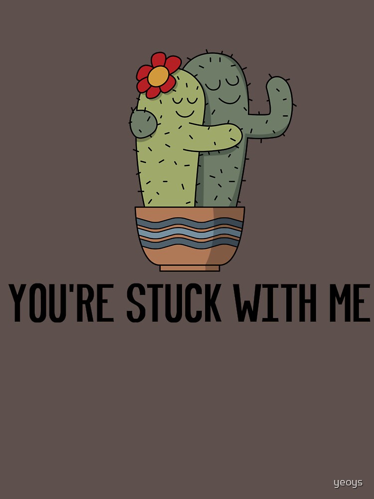 "You're Stuck With Me - Funny Cactus Pun Gift" Unisex T ...