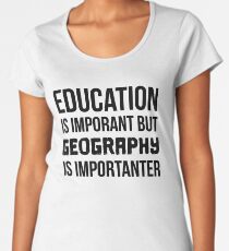 Geography Is Importanter Women's Premium T-Shirt