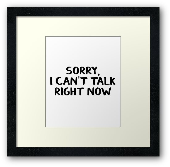 sorry-i-can-t-talk-right-now-framed-print-by-allthetees-redbubble