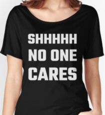 SHHHHH No One Cares Women's Relaxed Fit T-Shirt