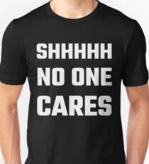 SHHHHH No One Cares Unisex T-Shirt