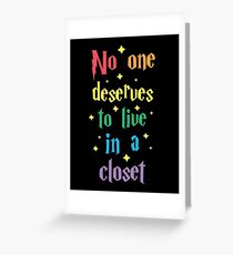No One Deserves To Live In A Closet Greeting Card