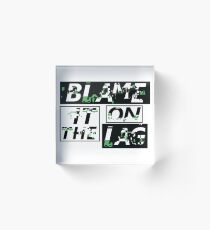 Blame it on the lag Acrylic Block