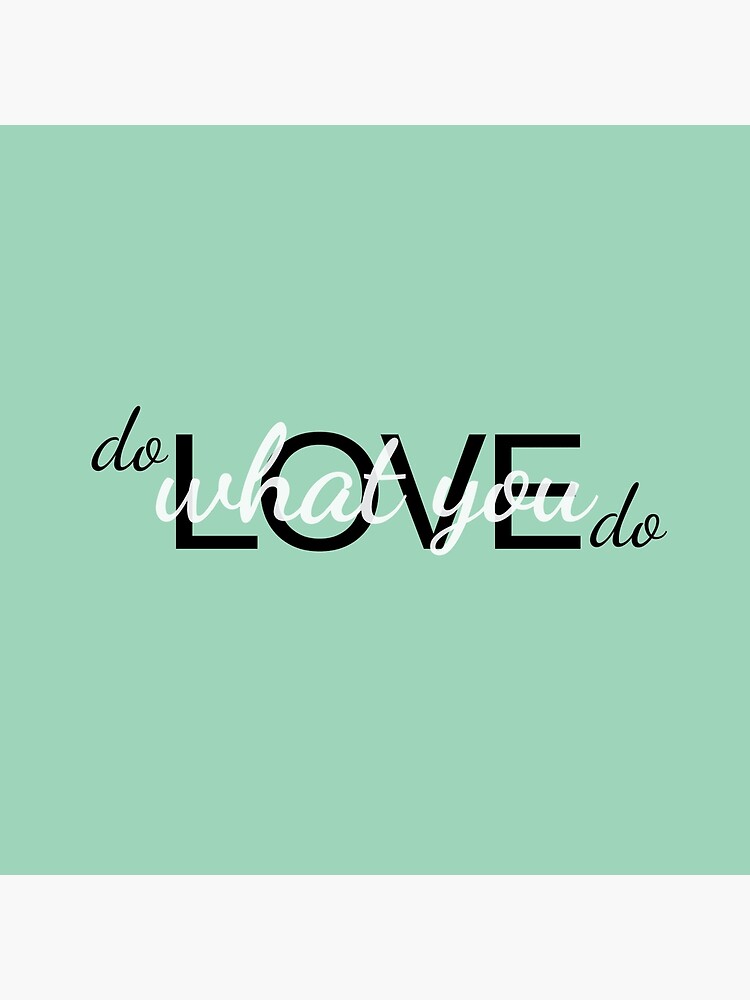 Do what you love, love what you do by therealcc