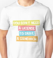 You don't need a license to drive a sandwich. Unisex T-Shirt