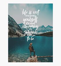 LIFE IS NOT ABOUT FINDING YOURSELF QUOTE Photographic Print