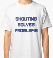 "Shouting solves problems" original gift design Classic T-Shirt