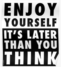 ENJOY YOURSELF, IT'S LATER THAN YOU THINK Poster