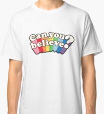 Can you believe? Classic T-Shirt