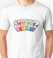 Can you believe? Unisex T-Shirt
