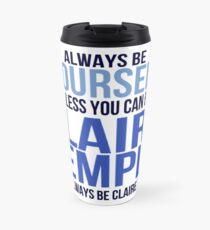 Always Be Yourself . . Unless You Can Be Claire Temple Travel Mug