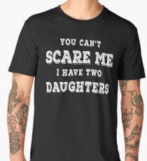 you can't scare me i have two daughters t-shirt father's day Men's Premium T-Shirt
