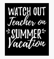 Watch Out Teacher On Summer Vacation - Teacher Photographic Print