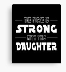 The Force Is Strong With This Daughter Canvas Print