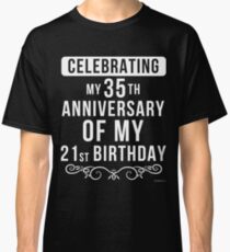 - Celebrating My 35th Anniversary Of My 21st Birthday - 56th Birthday Gift Classic T-Shirt