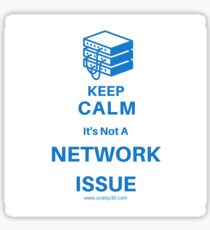 Keep Calm, It's Not a Network Issue Sticker