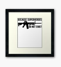 BECAUSE SUPERHEROES DO NOT EXIST AR15 T-SHIRT Framed Print