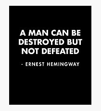 Ernest Hemingway - A man can be destroyed but not defeated Photographic Print