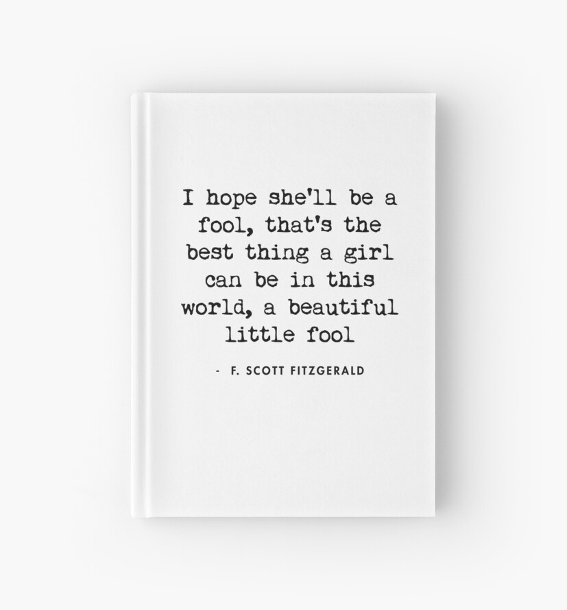 "Great Gatsby Quote I hope she'll be a fool" Hardcover Journals by