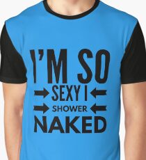I'm So Sexy I Shower Naked Graphic T-Shirt