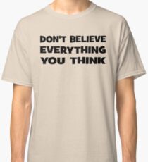 Don't Believe Everything You Think Classic T-Shirt