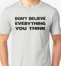 Don't Believe Everything You Think Unisex T-Shirt