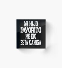 My Favorite Child Gave Me This Shirt Spanish Mi Hijo Favorito Me Dio Esta Camisa Acrylic Block