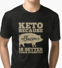 Keto because Bacon is better than diabetes Tri-blend T-Shirt