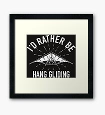 Id rather be Hang Gliding T-Shirt - Cool Funny Nerdy Hang Glider Gliding Instructor Humour Statement Graphic Image Quote Tee Shirt Gift Framed Print