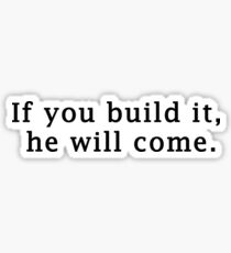If you build it, he will come. Sticker