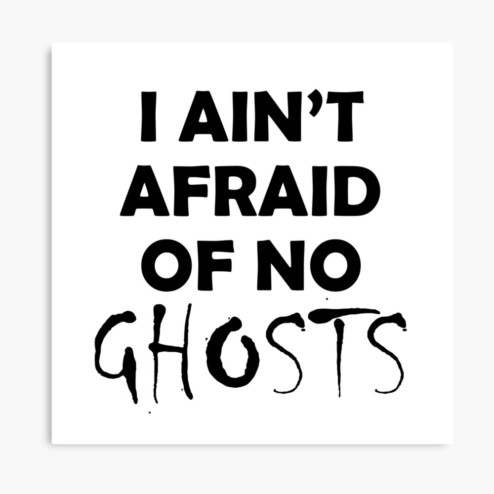 im not afraid of ghosts
