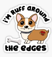Corgi Pun - I'm RUFF around the edges - funny dog shirt for pet lovers Sticker
