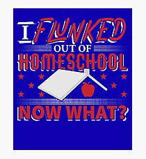 I Flunked out of HomeSchool Now What Photographic Print