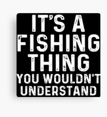 It's a fishing thing you wouldn't understand. Canvas Print