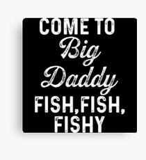 Come to big daddy fish, fish, fishy. Canvas Print