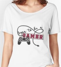 Born to be a Gamer Women's Relaxed Fit T-Shirt