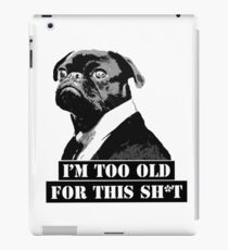 I'm too old for this sh*t iPad Case/Skin