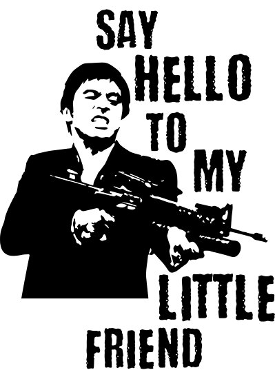 say-hello-to-my-little-friend-posters-by-kalongraphics-redbubble