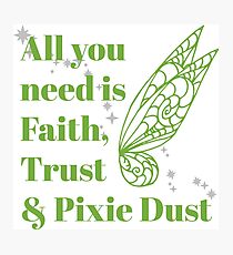 Faith, Trust & Pixie Dust Photographic Print