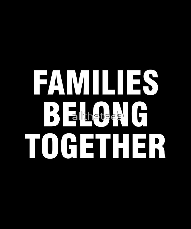 families-belong-together-by-allthetees-redbubble