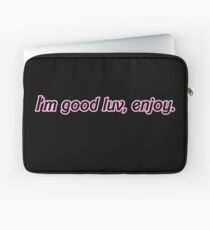 I'm good luv, enjoy. Laptop Sleeve