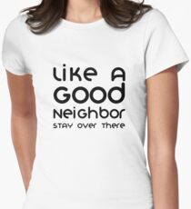 Like A Good Neighbor Stay Over There Funny Women's Fitted T-Shirt